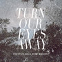 Turn Our Eyes Away