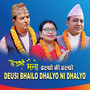 Deusi Bhailo Dhalyo Ni Dhalyo