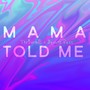 Mama Told Me (Explicit)