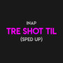 Tre Shot Til (Sped Up) [Explicit]