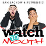 Watch Yo Mouth (feat. Sam Lachow) [Explicit]