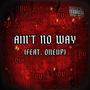 Ain't no way (feat. oneup) [Explicit]