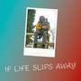 If Life Slips Away