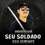 Professor Seu Soldado Seu Gerente (Explicit)