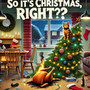 So, It's Christmas, Right?