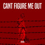 Cant Figure Me Out (Explicit)