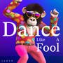 Dance like a Fool