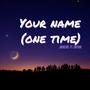Your name (one time)
