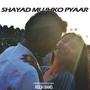 Shayad Mujhko Pyaar