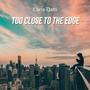 Too Close To The Edge (Explicit)