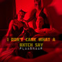 I Don't Care What a ***** Say (Explicit)