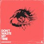 Don't Waste My Time