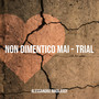 NON DIMENTICO MAI - TRIAL