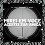 Mirei em Voce, Acertei Sua Amiga (Explicit)