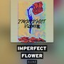 Imperfect Flower (Explicit)