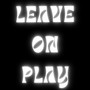 LEAVE ON PLAY (Explicit)