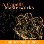 A Capella Masterworks: Canticorum Jubilo