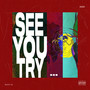 SEE YOU TRY... (Explicit)