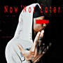 Now Not Later (Explicit)