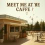 Meet Me at the Caffe