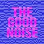 THE GOOD NOISE