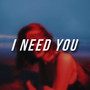 I Need You