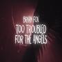 Too Troubled for the Angels