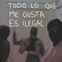 Todo Lo Que Me Gusta Es Ilegal (Explicit)