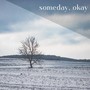 Someday, Okay