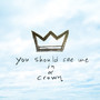 You Should See Me in a Crown