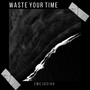 Waste Your Time