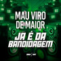 Mau Viro de Maior - Já é da Bandidagem (Explicit)