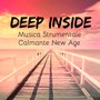 Deep Inside - Musica Strumentale Calmante New Age per Aumentare Concentrazione Animo Leggero Terapia
