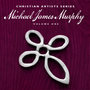 Christian Artists Series: Michael James Murphy, Vol. 1