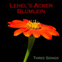 Lehel`s Acker Blümlein - Three Songs