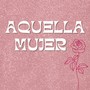 Aquella Mujer