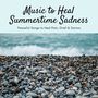 Music to Heal Summertime Sadness: Peaceful Songs to Heal Pain, Grief & Sorrow