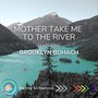 Mother Take Me To The River (feat. Brooklyn Bohach)