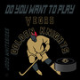 Do You Want To Play (Vegas Golden Knights)