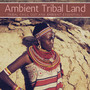 Ambient Tribal Land - Tribal Chill Out And Ambient Essentials