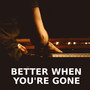 Better When You're Gone (Piano Version)