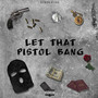 Let That Pistol Bang (Explicit)