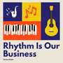 Rhythm Is Our Business