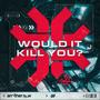 WOULD IT KILL YOU? (Explicit)