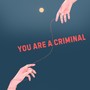 You are a criminal