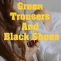 Green Trousers And Black Shoes