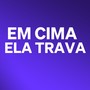 Em Cima Ela Trava (Explicit)