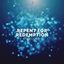 Repent for Redemption