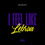 I FEEL LIKE LEBRON (Explicit)