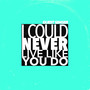 I Could Never Live Like You Do